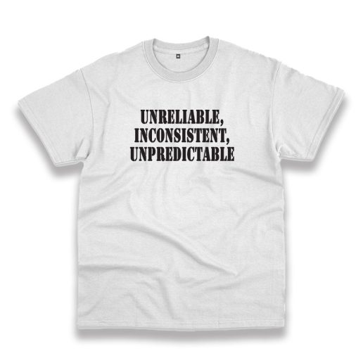 Unreliable Inconsistent Unpredictable Recession Quote T Shirt 1