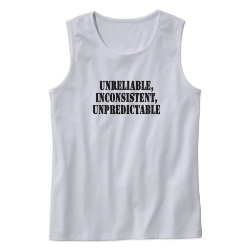 Unreliable Inconsistent Unpredictable Recession Quote Tank Top 1