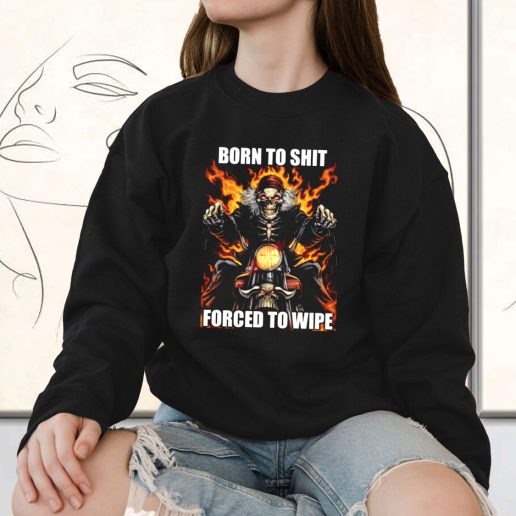 Vintage Sweatshirt Born To Shit Forced To Wipe 1