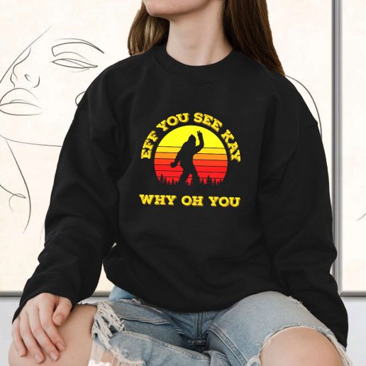Vintage Sweatshirt Eff You See Kay Why Oh You Bigfoot Funny Sarcasm 1