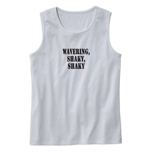 Wavering Shaky Shaky Recession Quote Tank Top 1