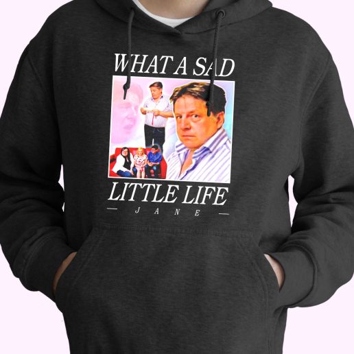 What A Sad Little Life Jane Funny Hoodie Streetwear 1