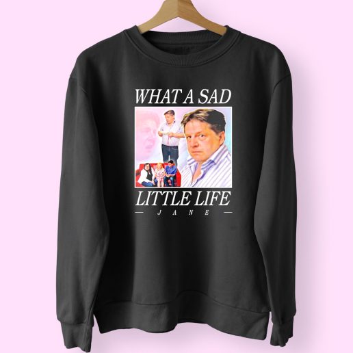 What A Sad Little Life Jane Funny Sweatshirt 1