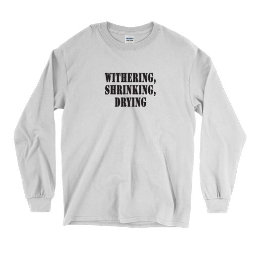 Withering Shrinking Drying Recession Quote Long Sleeve T Shirt 1