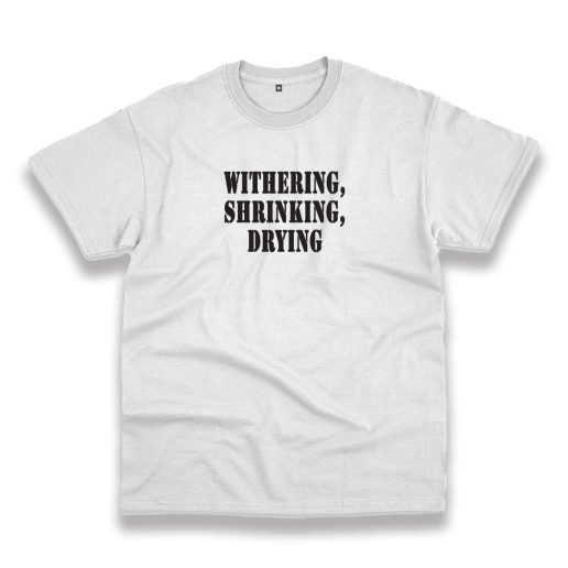 Withering Shrinking Drying Recession Quote T Shirt 1