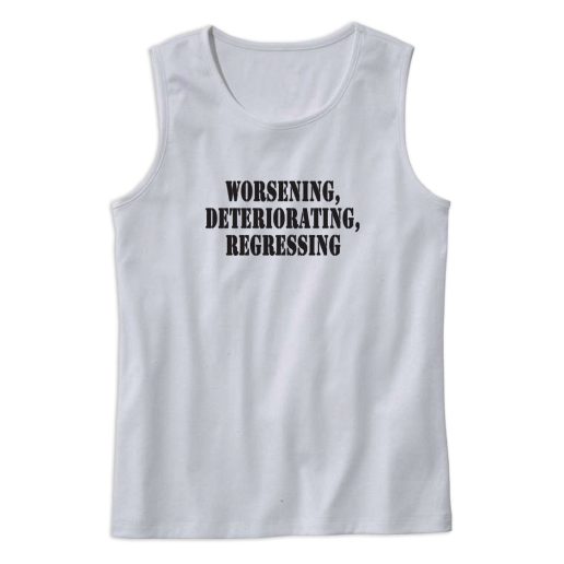 Worsening Deteriorating Regressing Recession Quote Tank Top 1