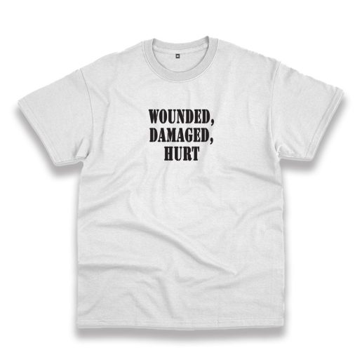 Wounded Damaged Hurt Recession Quote T Shirt 1