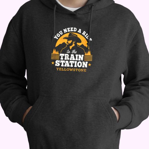 You Need A Ride To The Train Station Yellowstone Funny Hoodie Streetwear 1