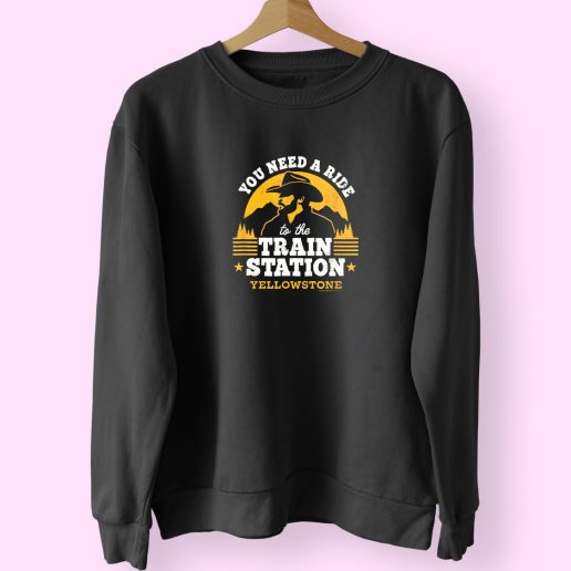 You Need A Ride To The Train Station Yellowstone Funny Sweatshirt 1