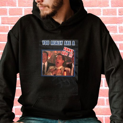 Streetwear Hoodie You Really Are A Funny Guy Hilarious Goodfellas 1