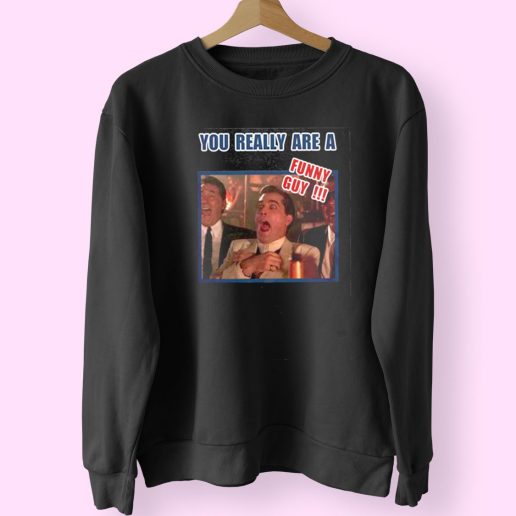 You Really Are A Funny Guy Hilarious Goodfellas 90s Fashionable Sweatshirt 1