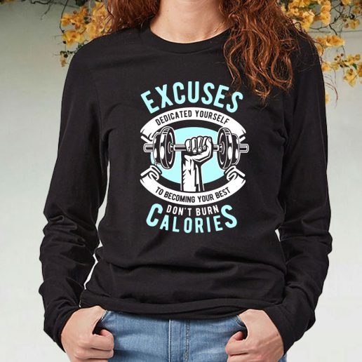 Black Long Sleeve T Shirt Excuses Dont Burn Calories