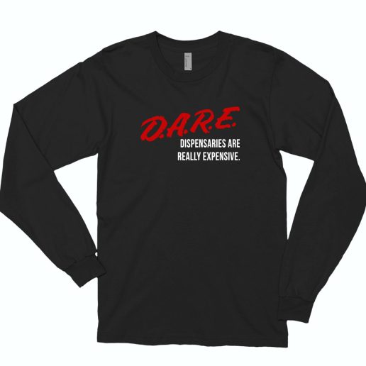 Dare Dispensaries Are Really Expensive Meaning 70s Long Sleeve T Shirt