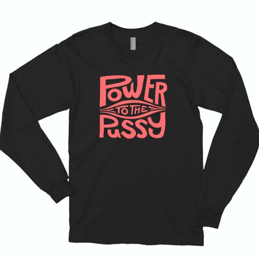 Funny Power To The Pussy 90s Idea 70s Long Sleeve T shirt