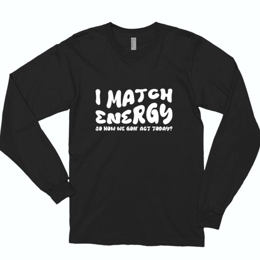 I Match Energy Sarcastic 80s Long Sleeve T Shirt Style