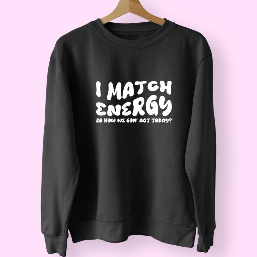 I Match Energy Sarcastic Trendy 80s Sweatshirt