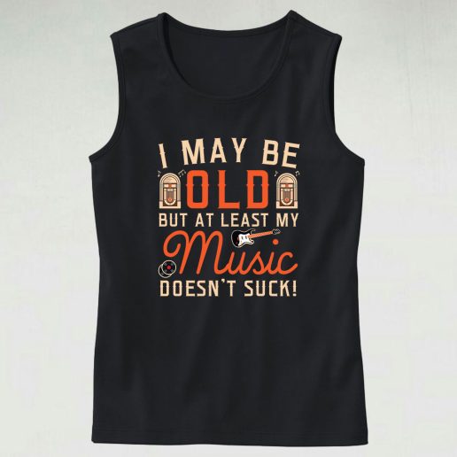 I May Be Old But At Least My Music Doesnt Suck 90s Style 70s Tank Top Style