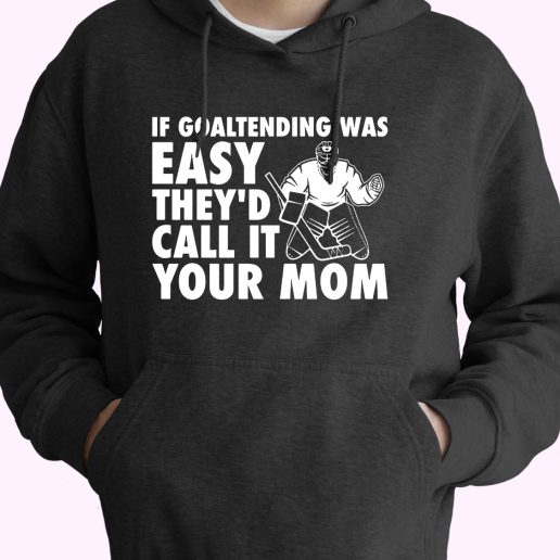 If Goaltending Was Easy Hockey Thed Call It Your Mom 80s Oversized Hoodie