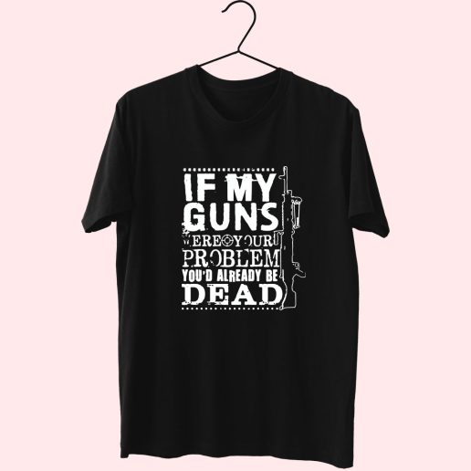 If My Guns Dead Your Problem 70s T Shirt Outfit