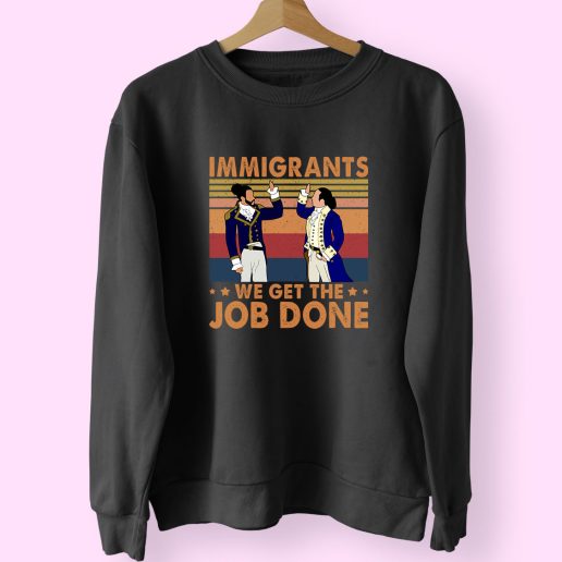 Immigrants We Get The Job Done 90s Style 70s Sweatshirt Inspired