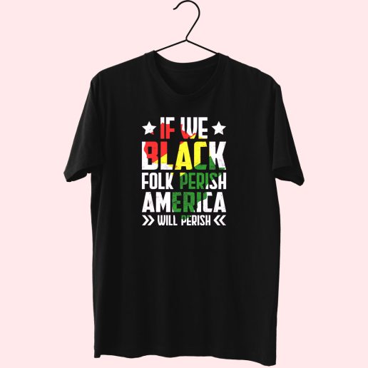 Juneteenth If We Black Folk Perish America Will Perish 80s T Shirt Fashion