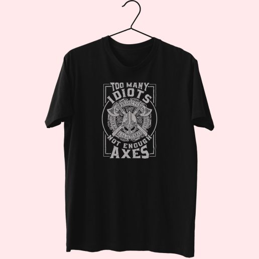 Too Many Idiots Not Enough Axes 80s T Shirt Fashion