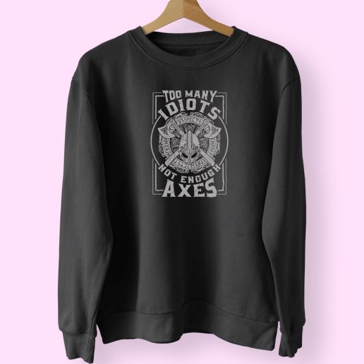 Too Many Idiots Not Enough Axes Trendy 80s Sweatshirt