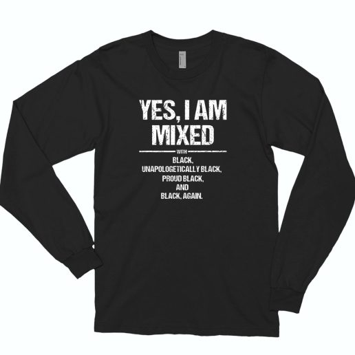 Yes I Am Mixed With Black Proud 80s Long Sleeve T Shirt Style