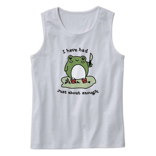 Cute Frog I Have Had Just About Enough Cute Tank Top