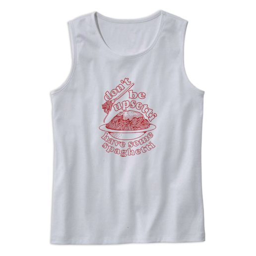 Don't Be Upsetti Have Some Spaghetti Cute Tank Top