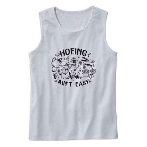 Hoeing Ain't Easy Plant Lover Cute Tank Top