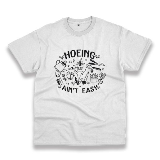 Hoeing Ain't Easy Plant Lover Trendy Casual T Shirt