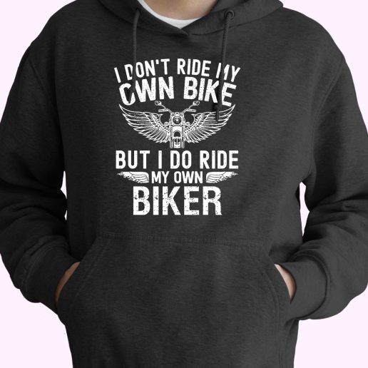 I Don't Ride My Own Bike But I Do Ride My Own Biker Cute Hoodie