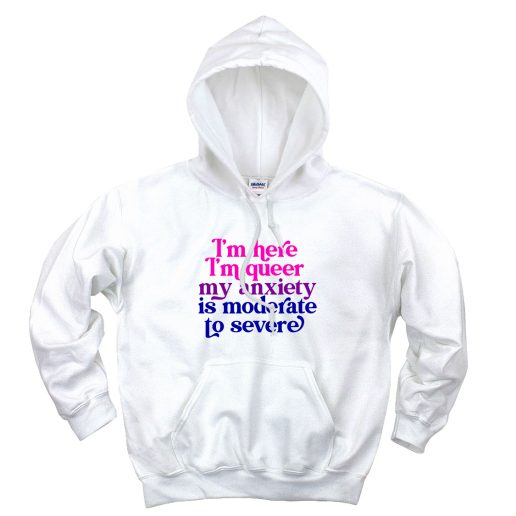 I'm Here Im Queer My Anxiety Is Moderate To Severe Aesthetic Graphic Hoodie