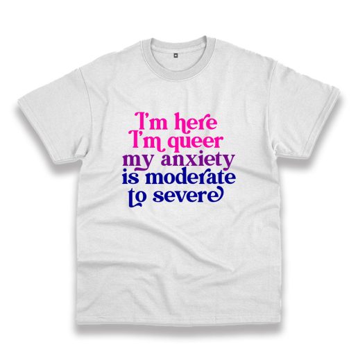 I'm Here Im Queer My Anxiety Is Moderate To Severe Vintage Tshirt