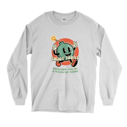 Retro Enjoy Today Tomorrow Will Be A Whole Lot Worse Vintage Long Sleeve Shirt