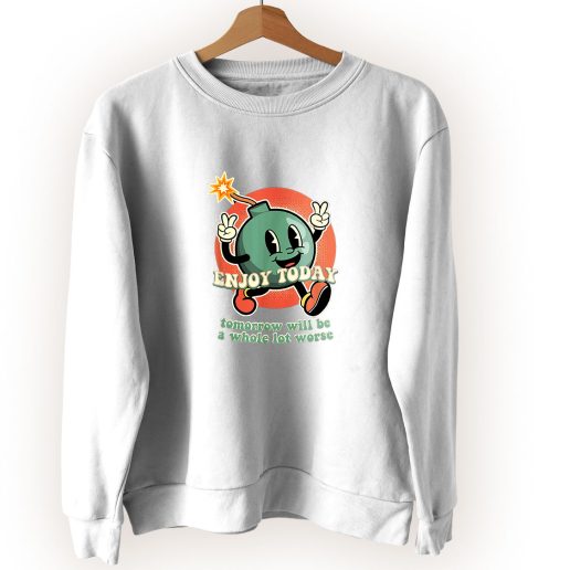 Retro Enjoy Today Tomorrow Will Be A Whole Lot Worse Vintage Sweatshirt