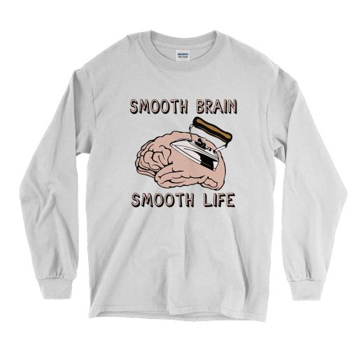 Smooth Brain Smooth Life Funny Long Sleeve T shirt