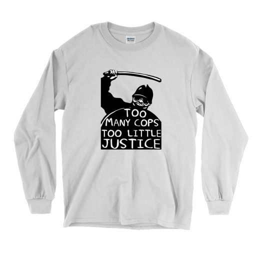 Too Many Cops Too Little Justice Funny Long Sleeve T shirt