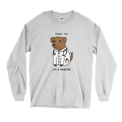 Trust Me I'm A Dogtor Funny Long Sleeve T shirt