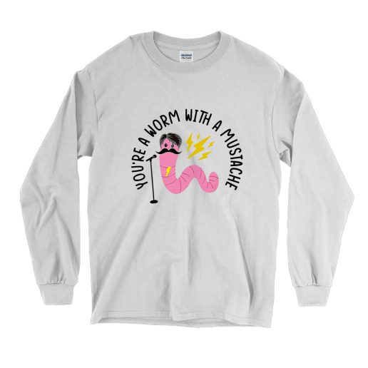 You’re A Worm With A Mustache Vintage Long Sleeve Shirt