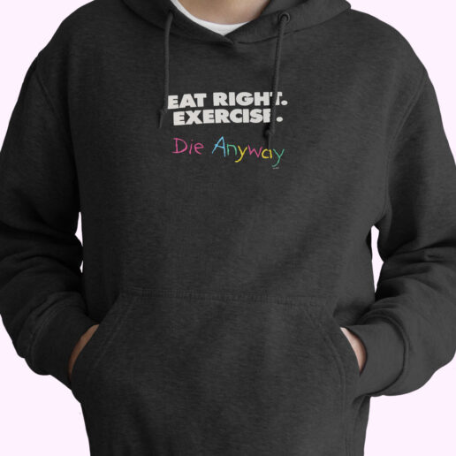 Eat Right Exercise Die Anyways Hoodie Design