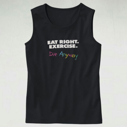 Eat Right Exercise Die Anyways Tank Top Design