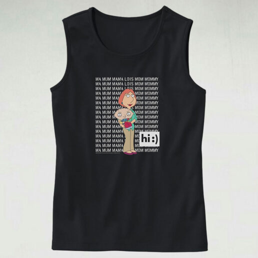 Family Guy Loisstewie Ma Mum Mama Hi Cute Tank Top Design