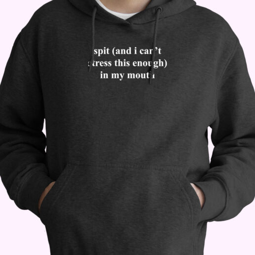 Funny Spit In My Mouth Hoodie Design