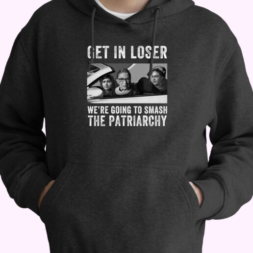 Get In Loser We’re Going Smashing The Patriarchy Hoodie Design