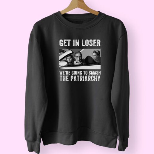 Get In Loser We’re Going Smashing The Patriarchy Sweatshirt Design