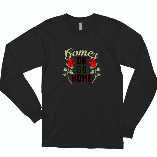 Gomez Or Go Home Long Sleeve Shirt Classic Style