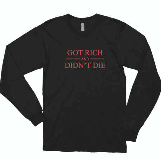 Got Richand Didn't Die Long Sleeve Shirt Classic Style