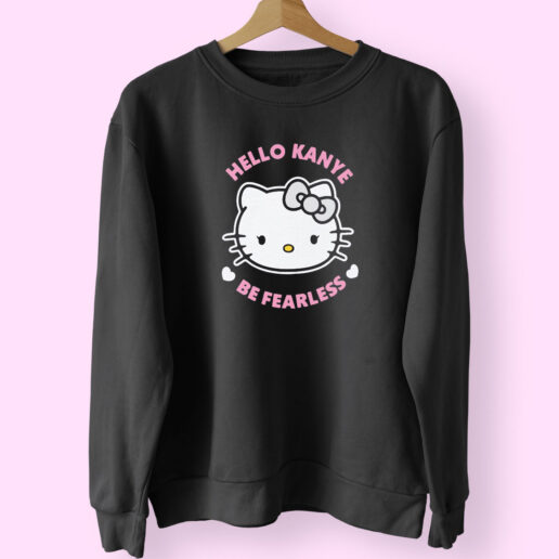 Hello Kanye Be Fearless Kitty Cat Sweatshirt Design